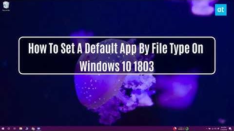 How To Set A Default App By File Type On Windows 10 1803