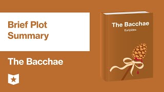 The Bacchae by Euripides | Brief Plot Summary