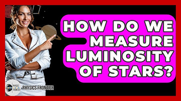 How Do We Measure Luminosity Of Stars? - Physics Frontier