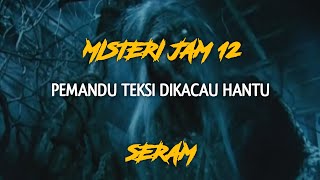 MisteriJam12 | Kisah Terseram PEMANDU TEKSI DIKACAU HANTU