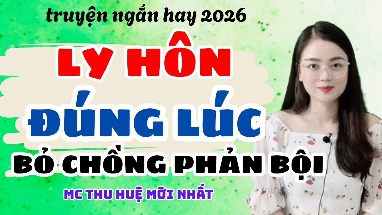 Truyện Ngắn 2026 Ly Hôn Đúng Lúc Bỏ Chồng Phản Bội  | Truyện Thu Huệ Mới Nhất