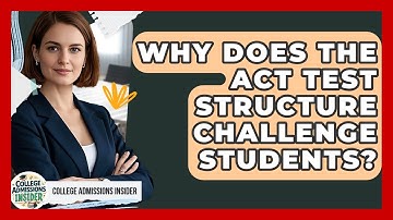 Why Does The ACT Test Structure Challenge Students? - College Admissions Insider