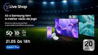 #SamsungLiveShop 21.05 – Garanta seu novo Samsung e tenha a melhor visão de jogo!
