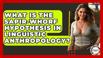 What Is The Sapir-Whorf Hypothesis In Linguistic Anthropology? - Anthropology Insights