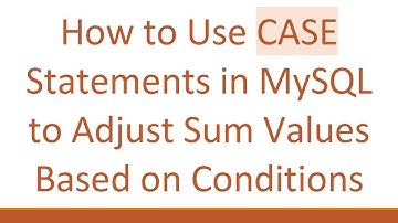 How to Use CASE Statements in MySQL to Adjust Sum Values Based on Conditions