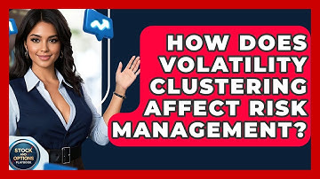 How Does Volatility Clustering Affect Risk Management? - Stock and Options Playbook