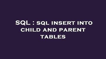 SQL : sql insert into child and parent tables