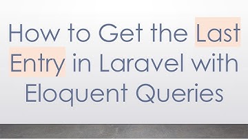 How to Get the Last Entry in Laravel with Eloquent Queries