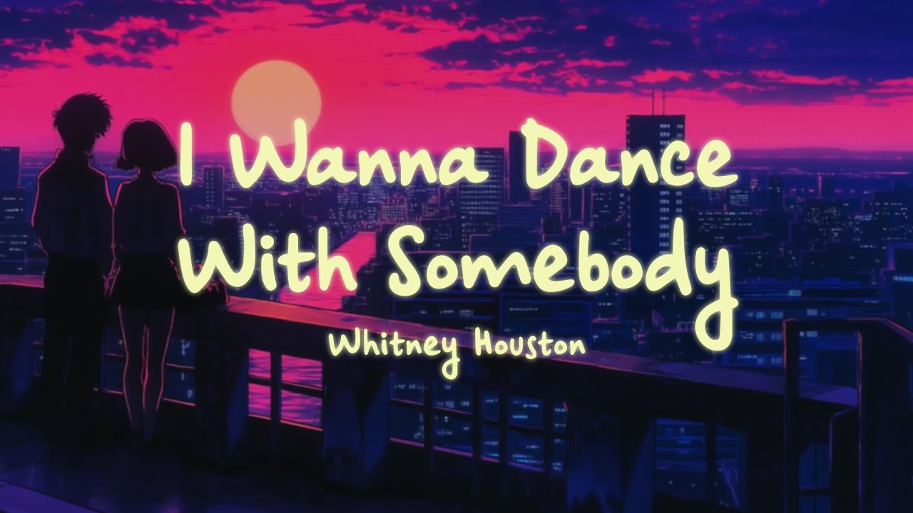 Whitney Houston - I Wanna Dance With Somebody (Who Loves Me) Lyrics