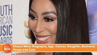 Khanyi Mbau Biography, Age, Cancer, Daughter, Boyfriend, House And Cars