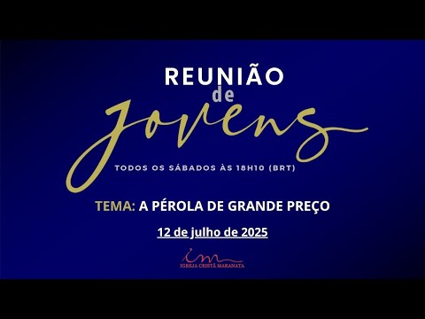 12/07/2025 - [REUNIÃO DE JOVENS] - Igreja Cristã Maranata - "A Pérola de Grande Preço"