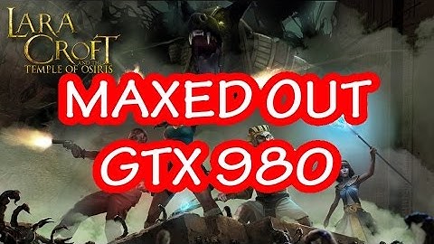 Lara Croft And The Temple Of Osiris MAXED OUT GTX 980 FPS Performance Test Part 2