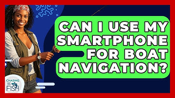 Can I Use My Smartphone For Boat Navigation? - Chasing Big Fish