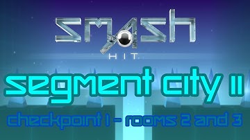 Smash Hit Segment City II - Checkpoint 1 - Rooms 2 and 3