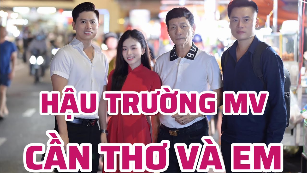 HẬU TRƯỜNG CA KHÚC CẦN THƠ VÀ EM