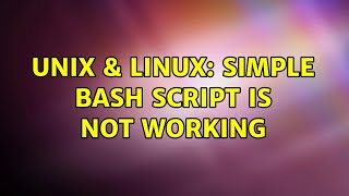 Unix & Linux: Simple bash script is not working (3 Solutions!!)