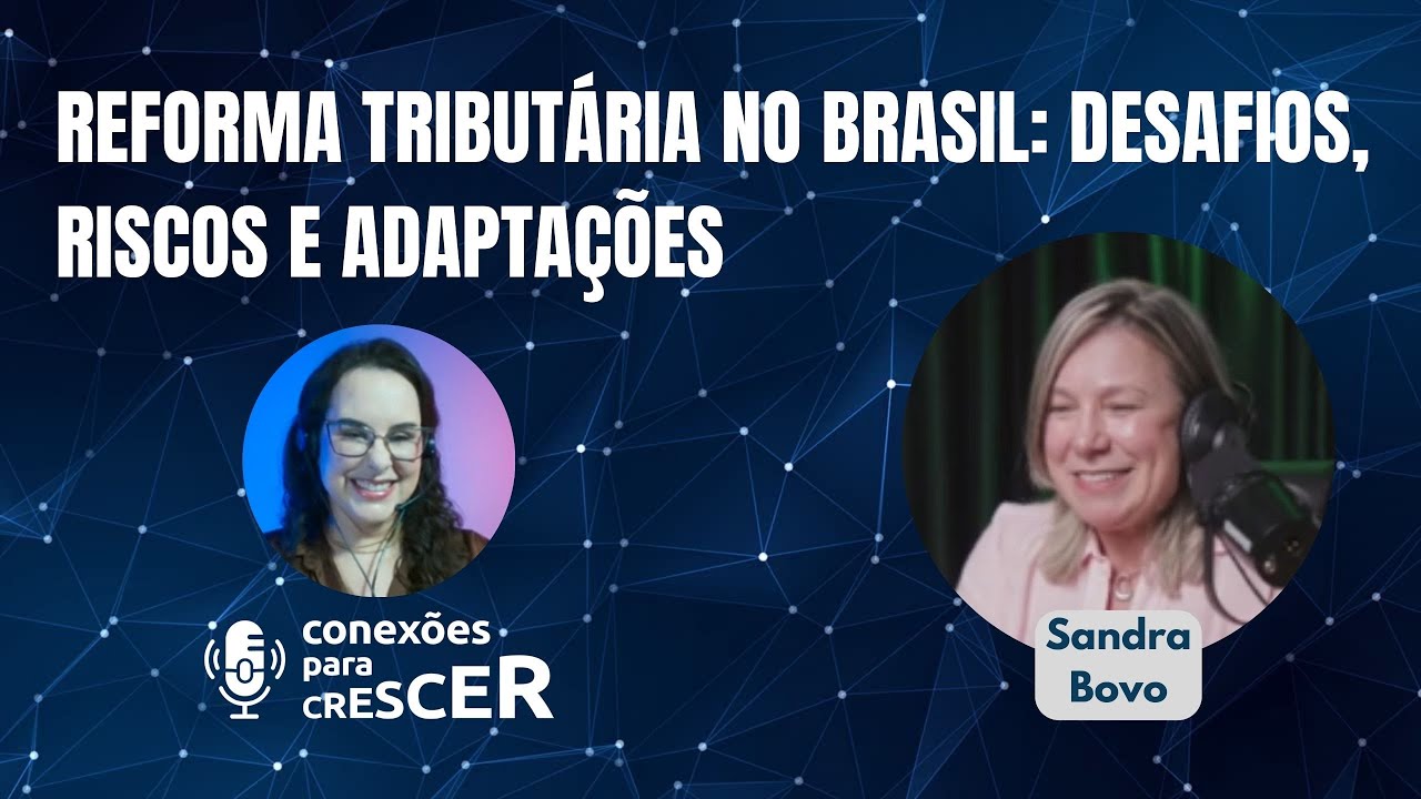 Reforma Tributária no Brasil: desafios, riscos e adaptações | Podcast Conexões para Crescer #024