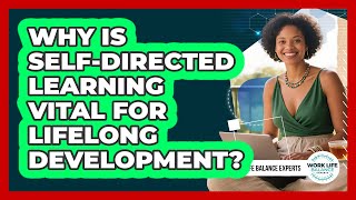 Why Is Self-directed Learning Vital For Lifelong Development? - Work Life Balance Experts