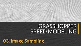 [03] Image Sampling / Grasshopper Tutorials, Speed Modeling