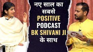 BK SHIVANI | नए साल का सबसे Positive Podcast शिवानी दीदी के साथ | RJ KARTIK | MOTIVATION