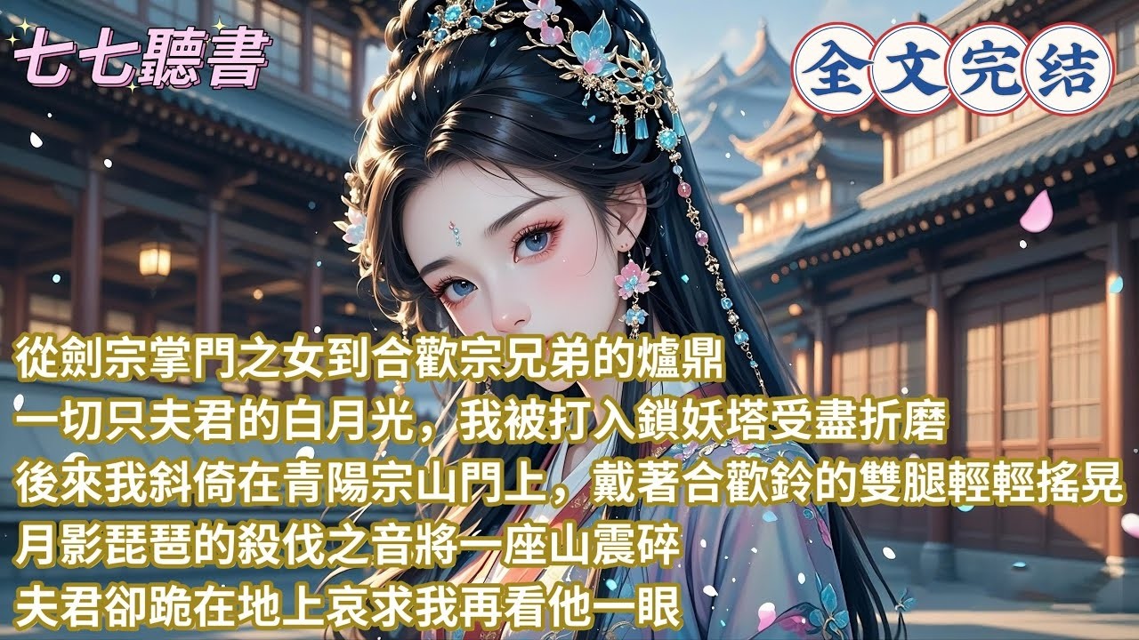 從劍宗掌門之女到合歡宗兄弟的爐鼎，一切只夫君的白月光，我被打入鎖妖塔受盡折磨，後來我斜倚在青陽宗山門上，戴著合歡鈴的雙腿輕輕搖晃，月影琵琶的殺伐之音將一座山震碎，夫君卻跪在地上哀求我再看他一眼