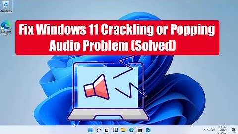 Fix Windows 11 Crackling or Popping Audio Problem Solved