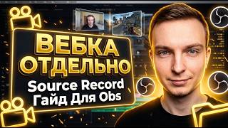 Как Записать Вебку Отдельно В OBS Studio - Полный Гайд По Source Record