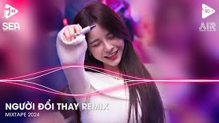 Người Đổi Thay Remix - Đừng Bắt Anh Phải Nhìn Em Đang Cùng Ai Vui Tay Trong Tay Remix Tiktok