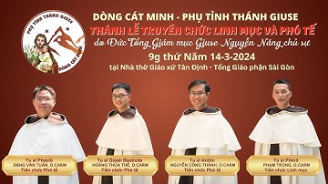 THÁNH LỄ TRUYỀN CHỨC LINH MỤC & PHÓ TẾ DÒNG CÁT MINH - PHỤ TỈNH THÁNH GIUSE | 9:00 ngày 14-3-2024