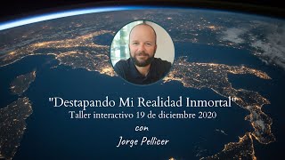 Destapando Mi Realidad Inmortal con Jorge Pellicer. Taller Interactivo, 19 de diciembre del 2020