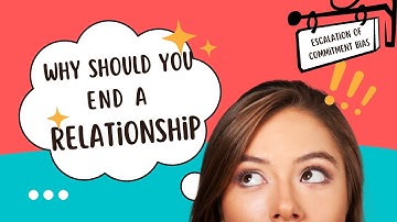 Why should you end a relationship? | Escalation of Commitment Bias
