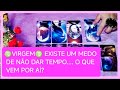 ♍VIRGEM♍ EXISTE UM MEDO DE NÃO DAR TEMPO.... O QUE VEM POR AÍ?