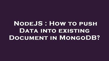 NodeJS : How to push Data into existing Document in MongoDB?
