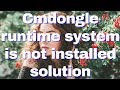 Cm dongle runtime system is not installed solution..