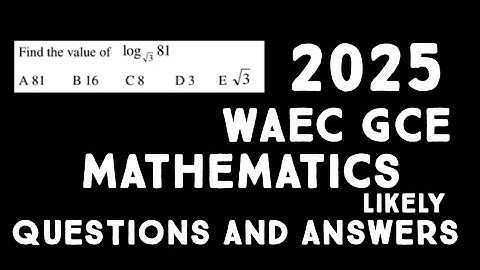 2025 WAEC GCE Mathematics Questions and Answers | WAEC GCE Maths Past Questions PDF & Solutions