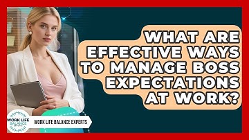 What Are Effective Ways To Manage Boss Expectations At Work? - Work Life Balance Experts