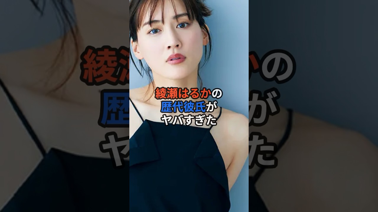 綾瀬はるかの歴代彼氏がヤバすぎた...