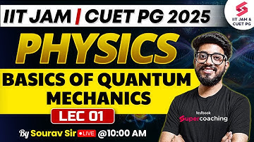 IIT JAM 2025 | CUET PG 2025 | Physics | Basics Of Quantum Mechanics | Lec 01 | Sourav Sir