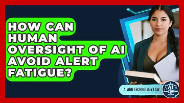 How Can Human Oversight Of AI Avoid Alert Fatigue? - AI and Technology Law