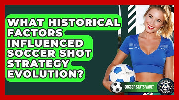 What Historical Factors Influenced Soccer Shot Strategy Evolution? - Soccer Stats Vault
