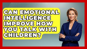 Can Emotional Intelligence Improve How You Talk With Children? - Second Chance Journey