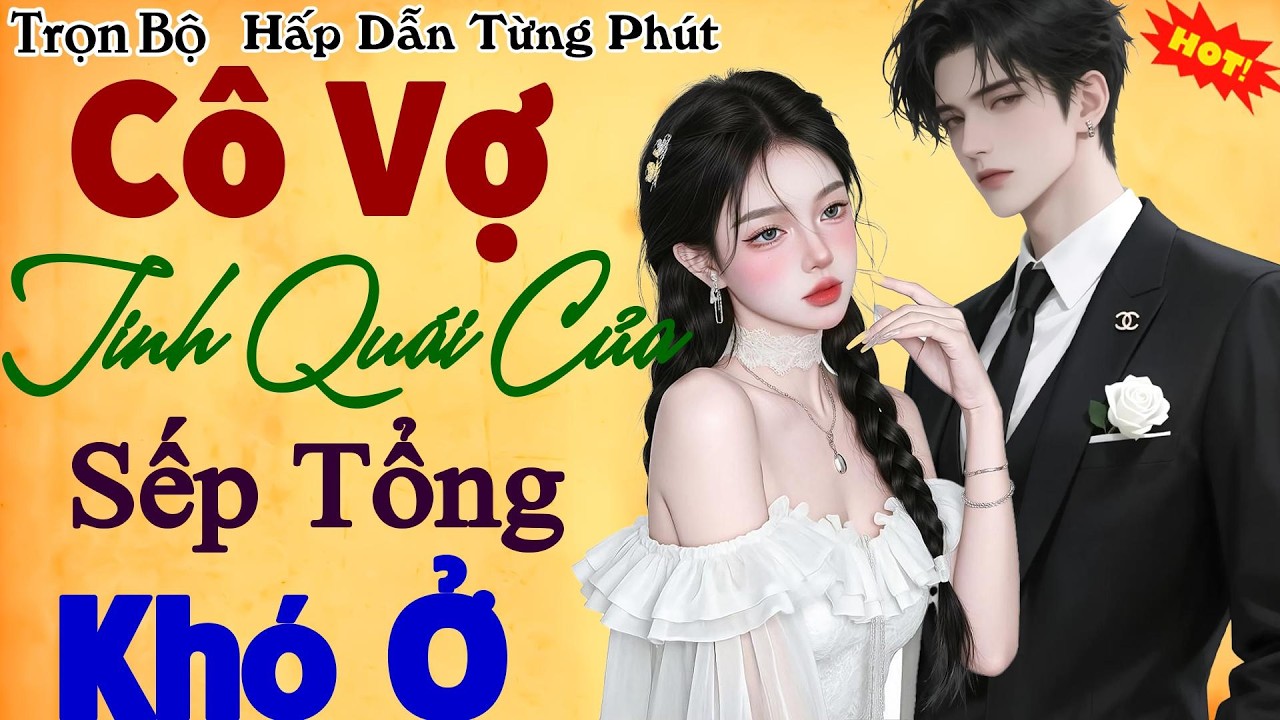 Đọc truyện ngôn tình đặc sắc: Cô Vợ Tinh Quái Của Sếp Tổng Khó Ở - Nghe Thử Đi Đảm Bảo Hay Nhất Đêm