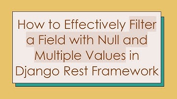How to Effectively Filter a Field with Null and Multiple Values in Django Rest Framework