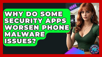 Why Do Some Security Apps Worsen Phone Malware Issues? - Phone Fix and Features