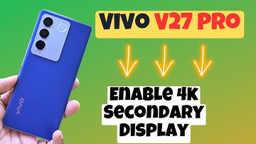 Vivo V27 Pro How to Enable 4k Secondary Display