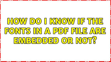 How do I know if the fonts in a PDF file are embedded or not? (2 Solutions!!)