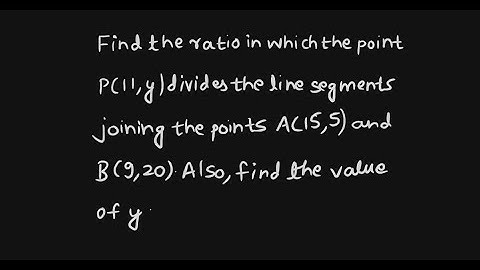 Find the ratio in which the point P(11,y) divides the line segments joining the points A(15,5)...