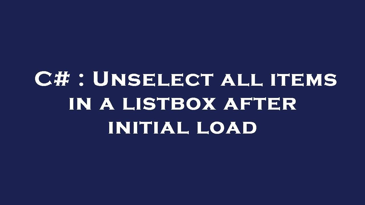 C# : Unselect all items in a listbox after initial load - YouTube