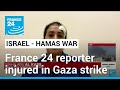 &#39;The psychological impact is huge&#39; - FRANCE 24&#39;s correspondent in Gaza injured in strikes