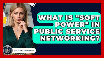 What Is "soft Power" In Public Service Networking? - Civil Service Study Center